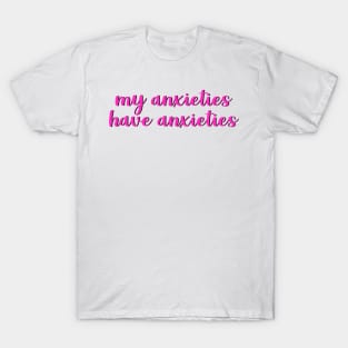 My Anxieties Have Anxieties T-Shirt